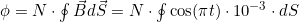 \phi=N\cdot\oint{\vec{B}d\vec{S}}=N\cdot\oint{\cos(\pi{t})\cdot10^{-3}\cdot{dS}}