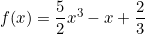 f(x)=\dfrac{5}{2}x^3-x+\dfrac{2}{3}