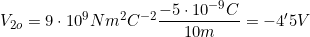 V_{2o}=9\cdot10^9Nm^2C^{-2}\dfrac{-5\cdot10^{-9}C}{10m}=-4'5V