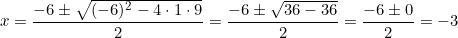 \[x=\frac{-6\pm \sqrt{(-6)^2-4\cdot 1\cdot 9}}{2}=\frac{-6\pm \sqrt{36-36}}{2}=\frac{-6\pm 0}{2}=-3\]