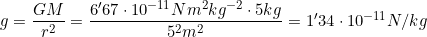 g=\dfrac{GM}{r^2}=\dfrac{6'67\cdot 10^{-11} N m^2 kg^{-2}\cdot 5kg}{5^2m^2}=1'34\cdot 10^{-11} N/kg