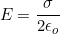 \[E=\dfrac{\sigma}{2\epsilon_o}\]