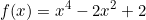 \[f(x)=x^4-2x^2+2\]