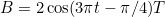 B=2\cos(3\pi{t}-\pi/4)T