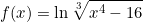 \[f(x)=\ln{\sqrt[3]{x^4-16}}\]