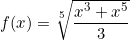 f(x)=\sqrt[5]{\dfrac{x^3+x^5}{3}}