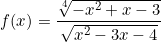 \[f(x)=\frac{\sqrt[4]{-x^2+x-3}}{\sqrt{x^2-3x-4}}\]