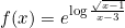 \[f(x)=e^{\log{\frac{\sqrt{x-1}}{x-3}}}\]