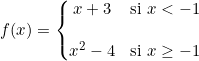 f(x)=\left\{ \begin{matrix} x+3 & \text{si } x<-1 \\ \\ x^2-4 &\text{si } x\geq -1\end{matrix}\right.