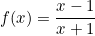 \[f(x)=\frac{x-1}{x+1}\]